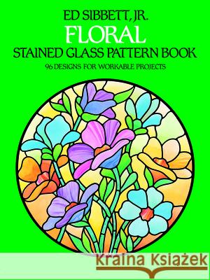 Floral Stained Glass Pattern Book Ed, Jr. Sibbett 9780486242590 Dover Publications