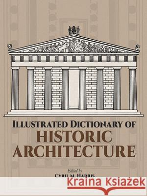 Illustrated Dictionary of Historic Architecture Cyril M. Harris Hopkins Harris 9780486244440 Dover Publications
