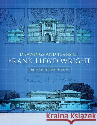 Drawings and Plans of Frank Lloyd Wright: The Early Period (1893-1909) Wright, Frank Lloyd 9780486244570 Dover Publications