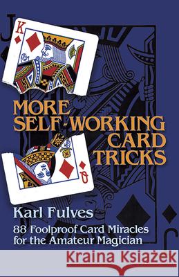 More Self-Working Card Tricks: 88 Foolproof Card Miracles for the Amateur Magician Fulves, Karl 9780486245805 Dover Publications