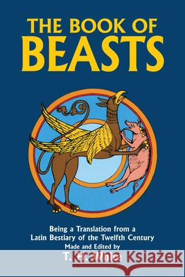The Book of Beasts: Being a Translation from a Latin Bestiary of the Twelfth Century Theodore Harold White T. H. White 9780486246093 Dover Publications