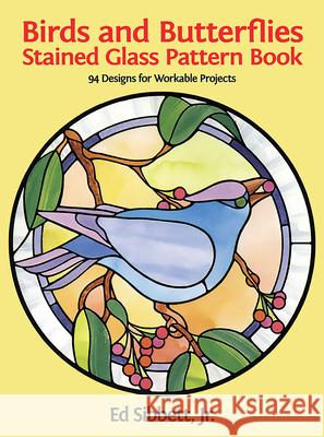 Birds and Butterflies Stained Glass Pattern Book Ed, Jr. Sibbett 9780486246208 Dover Publications