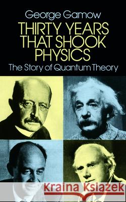 Thirty Years that Shook Physics: The Story of Quantum Theory George Gamow 9780486248950 Dover Publications