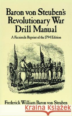 Baron Von Steuben's Revolutionary War Drill Manual Steuben, Frederick William Baron Von 9780486249346 Dover Publications