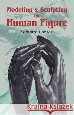 Modelling and Sculpting the Human Figure Edouard Lanteri 9780486250069 Dover Publications Inc.