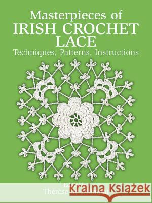Masterpieces of Irish Crochet Lace: Techniques, Patterns, Instructions Therese D 9780486250793 Dover Publications
