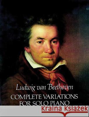 Complete Variations for Solo Piano Ludwig Van Beethoven Ludwig Van Beethoven 9780486251882 Dover Publications