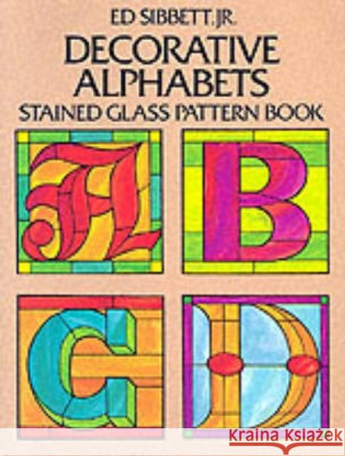 Decorative Alphabets : Stained Glass Pattern Book Ed, Jr. Sibbett 9780486252063 