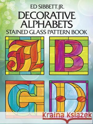 Decorative Alphabets Stained Glass Pattern Book Sibbett, Ed 9780486252063 Dover Publications