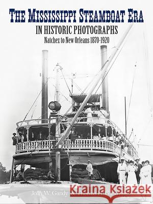 The Mississippi Steamboat Era in Historic Photographs: Natchez to New Orleans, 1870-1920 Gandy, Joan W. 9780486252605 Dover Publications