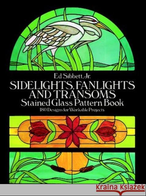 Sidelights, Fanlights and Transoms : Stained Glass Pattern Book Ed, Jr. Sibbett Sibbett 9780486253282 