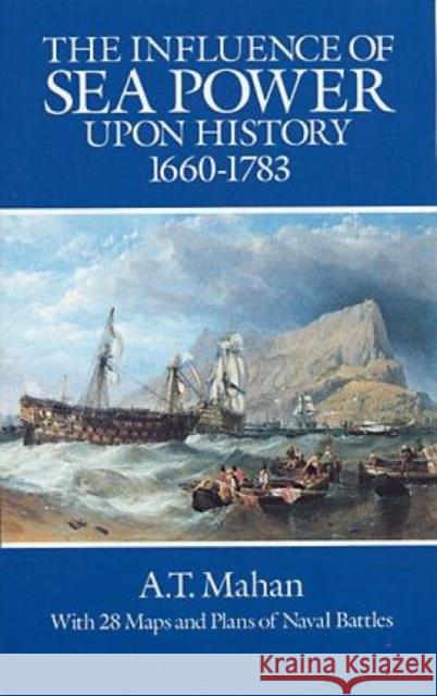 The Influence of Sea Power Upon History, 1660-1783 Alfred Thayer Mahan 9780486255095 Dover Publications