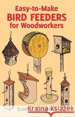 Easy-To-Make Bird Feeders for Woodworkers Campbell, Scott D. 9780486258478 Dover Publications