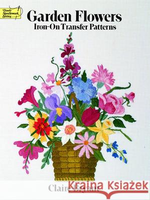 Garden Flowers Iron-on Transfer Patterns Claire Bryant 9780486259857 Dover Publications