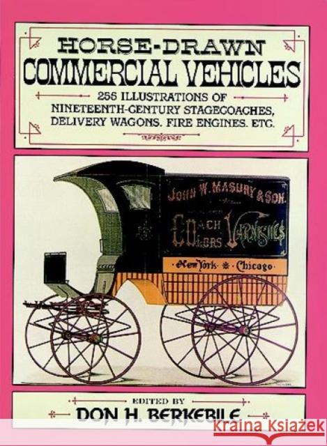 Horse-Drawn Commercial Vehicles: 255 Illustrations of Nineteenth-Century Stagecoaches, Delivery Wagons, Fire Engines, Etc. Berkebile, Donald H. 9780486260204 Dover Publications