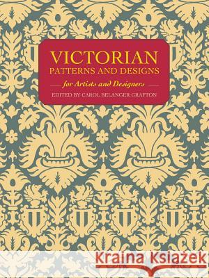 Victorian Patterns and Designs for Artists and Designers Grafton, Carol Belanger 9780486264370