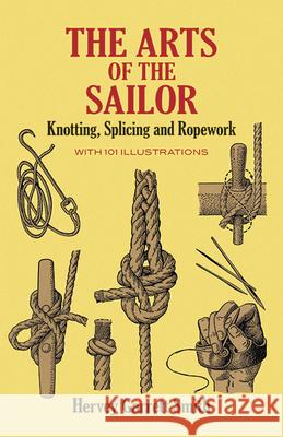 The Arts of the Sailor: Knotting, Splicing and Ropework Smith, Hervey Garrett 9780486264400