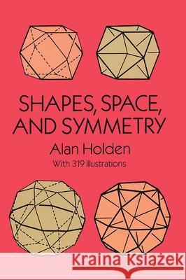Shapes, Space, and Symmetry Holden, Alan 9780486268514 Dover Publications