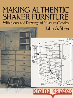 Making Authentic Shaker Furniture: With Measured Drawings of Museum Classics Shea, John G. 9780486270036