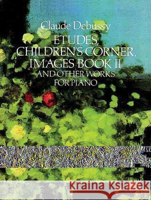 Etudes, Children's Corner, Images Book II: And Other Works for Piano Claude Debussy Claude Debussy 9780486271453 Dover Publications