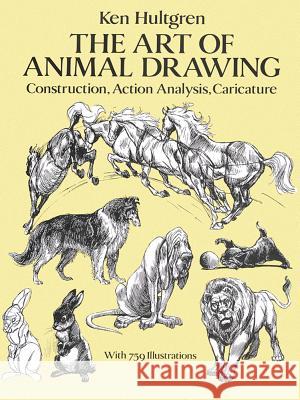 The Art of Animal Drawing: Construction, Action, Analysis, Caricature Ken Hultgen 9780486274263 Dover Publications Inc.