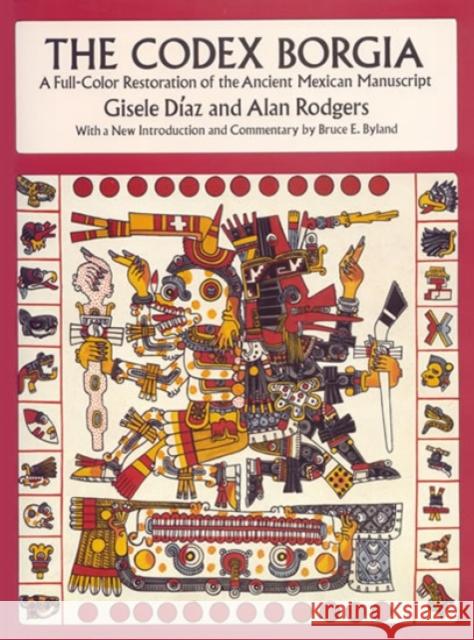 The Codex Borgia : A Full-Color Restoration of the Ancient Mexican Manuscript Gisele Diaz Alan Rodgers Alan Rodgers 9780486275697 