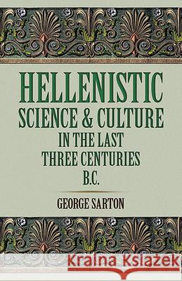 Hellenistic Science and Culture in the Last Three Centuries B.C. Sarton, George 9780486277400 Dover Publications