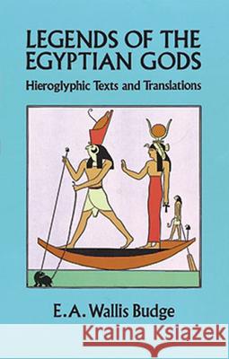 Legends of the Egyptian Gods: Hieroglyphic Texts and Translations Budge, E. A. Wallis 9780486280226 Dover Publications