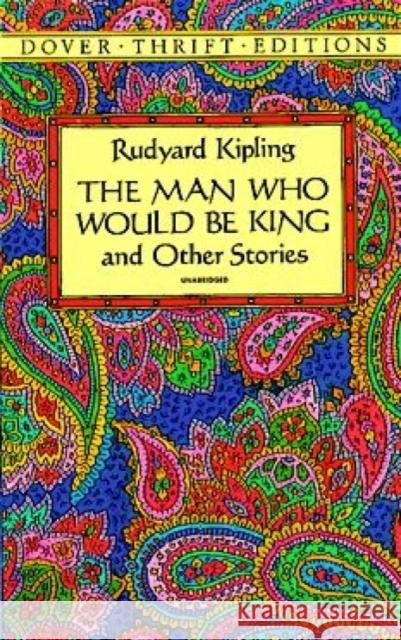 The Man Who Would Be King : and Other Stories Rudyard Kipling 9780486280516 