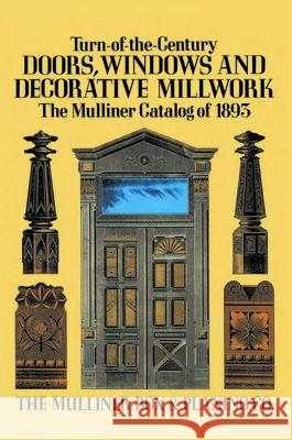 Turn-Of-The-Century Doors, Windows and Decorative Millwork: The Mulliner Catalog of 1893 The Mulliner Box & Planing Co 9780486285146 Dover Publications