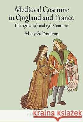 Medieval Costume in England and France: The 13th, 14th and 15th Centuries Houston, Mary G. 9780486290607 Dover Publications