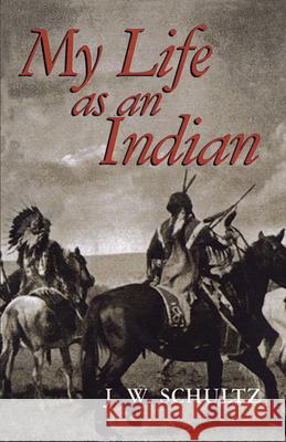 My Life as an Indian J. W. Schultz 9780486296142 Dover Publications