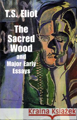 The Sacred Wood and Major Early Essays T. S. Eliot 9780486299365 Dover Publications