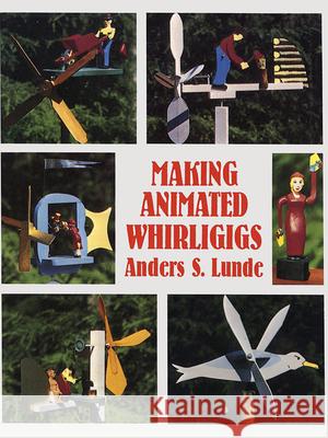 Making Animated Whirligigs Anders S. Lunde Lunde 9780486400495 Dover Publications