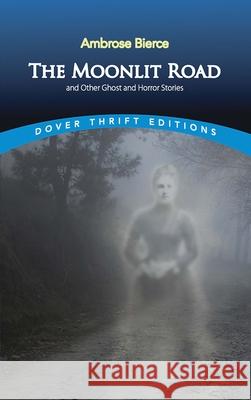 The Moonlit Road and Other Stories Ambrose Bierce John Grafton 9780486400563 Dover Publications