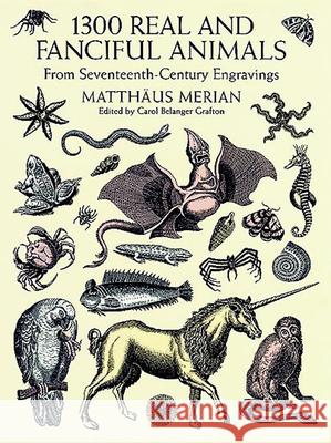 1300 Real and Fanciful Animals: From Seventeenth-Century Engravings Matthaus (the Younger) Merian 9780486402376