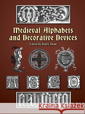 Medieval Alphabets and Decorative Devices Henry Shaw 9780486404660 Dover Publications