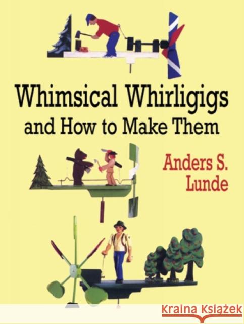 Whimsical Whirligigs and How to Make Them Anders S. Lunde Lunde 9780486412337 