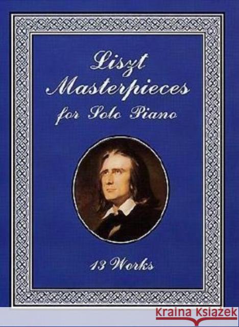 Masterpieces For Solo Piano: 13 Works Franz Liszt 9780486413792