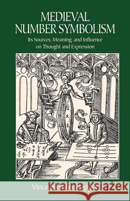 Medieval Number Symbolism: Its Sources, Meaning, and Influence on Thought and Expression Hopper, Vincent Foster 9780486414300 Dover Publications