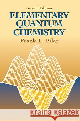Elementary Quantum Chemistry, Secon Pilar Pilar 9780486414645 Dover Publications Inc.