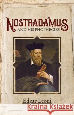 Nostradamus and His Prophecies Edgar Leoni Nostradamus 9780486414683 