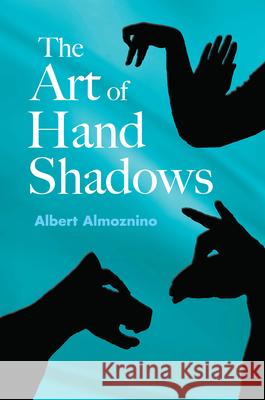 The Art of Hand Shadows Albert Almoznino 9780486418766 Dover Publications