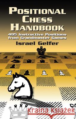 Positional Chess Handbook: 495 Instructive Positions from Grandmaster Games Gelfer, Israel 9780486419497
