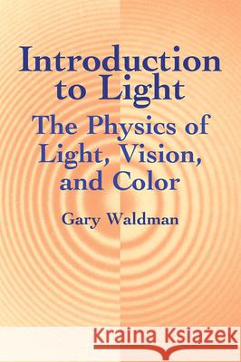 Introduction to Light: The Physics of Light, Vision, and Color Waldman, Gary 9780486421186