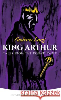 King Arthur: Tales from the Round Table Lang, Andrew 9780486421803 Dover Publications