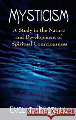 Mysticism: A Study in the Nature and Development of Man's Spiritual Consciousness Evelyn Underhill 9780486422381 Dover Publications