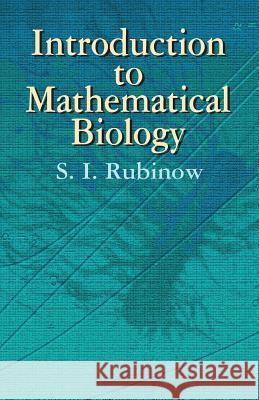 Introduction to Mathematical Biology ,S.,I. Rubinow 9780486425320 Dover Publications Inc.
