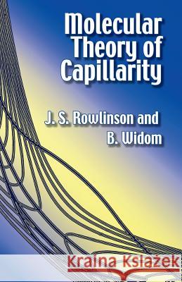 Molecular Theory of Capillarity J. S. Rowlinson B. Widom B. Widom 9780486425443 Dover Publications