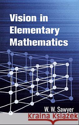 Vision in Elementary Mathematics W. W. Sawyer 9780486425559 Dover Publications
